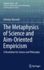 The Metaphysics of Science and Aim-Oriented Empiricism : A Revolution for Science and Philosophy - Book