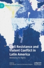 Civil Resistance and Violent Conflict in Latin America : Mobilizing for Rights - Book