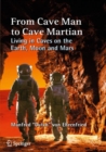 From Cave Man to Cave Martian : Living in Caves on the Earth, Moon and Mars - Book