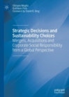 Strategic Decisions and Sustainability Choices : Mergers, Acquisitions and Corporate Social Responsibility from a Global Perspective - Book