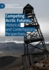 Competing Arctic Futures : Historical and Contemporary Perspectives - Book