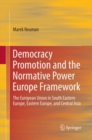 Democracy Promotion and the Normative Power Europe Framework : The European Union in South Eastern Europe, Eastern Europe, and Central Asia - Book