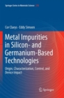 Metal Impurities in Silicon- and Germanium-Based Technologies : Origin, Characterization, Control, and Device Impact - Book