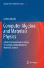 Computer Algebra and Materials Physics : A Practical Guidebook to Group Theoretical Computations in Materials Science - Book