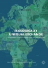 Ecologically Unequal Exchange : Environmental Injustice in Comparative and Historical Perspective - Book