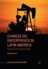 Chinese Oil Enterprises in Latin America : Corporate Social Responsibility - Book