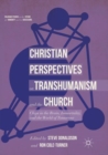 Christian Perspectives on Transhumanism and the Church : Chips in the Brain, Immortality, and the World of Tomorrow - Book