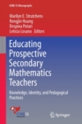 Educating Prospective Secondary Mathematics Teachers : Knowledge, Identity, and Pedagogical Practices - Book