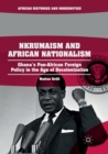 Nkrumaism and African Nationalism : Ghana’s Pan-African Foreign Policy in the Age of Decolonization - Book