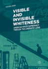 Visible and Invisible Whiteness : American White Supremacy through the Cinematic Lens - Book