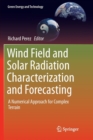 Wind Field and Solar Radiation Characterization and Forecasting : A Numerical Approach for Complex Terrain - Book
