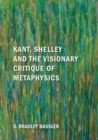 Kant, Shelley and the Visionary Critique of Metaphysics - Book