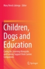 Children, Dogs and Education : Caring For, Learning Alongside, and Gaining Support from Canine Companions - Book