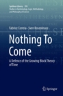 Nothing To Come : A Defence of the Growing Block Theory of Time - Book