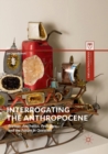 Interrogating the Anthropocene : Ecology, Aesthetics, Pedagogy, and the Future in Question - Book