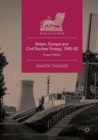 Britain, Europe and Civil Nuclear Energy, 1945-62 : Power Politics - Book
