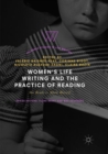 Women's Life Writing and the Practice of Reading : She Reads to Write Herself - Book