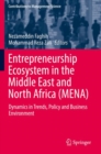 Entrepreneurship Ecosystem in the Middle East and North Africa (MENA) : Dynamics in Trends, Policy and Business Environment - Book