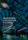 Imagining Collective Futures : Perspectives from Social, Cultural and Political Psychology - Book
