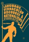 Language, Vernacular Discourse and Nationalisms : Uncovering the Myths of Transnational Worlds - Book