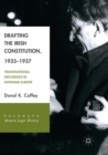 Drafting the Irish Constitution, 1935-1937 : Transnational Influences in Interwar Europe - Book