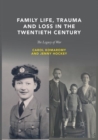 Family Life, Trauma and Loss in the Twentieth Century : The Legacy of War - Book