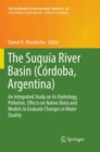 The Suquia River Basin (Cordoba, Argentina) : An Integrated Study on its Hydrology, Pollution, Effects on Native Biota and Models to Evaluate Changes in Water Quality - Book
