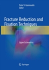 Fracture Reduction and Fixation Techniques : Upper Extremities - Book