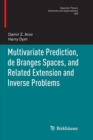 Multivariate Prediction, de Branges Spaces, and Related Extension and Inverse Problems - Book