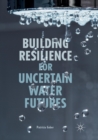 Building Resilience for Uncertain Water Futures - Book
