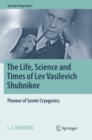 The Life, Science and Times of Lev Vasilevich Shubnikov : Pioneer of Soviet Cryogenics - Book