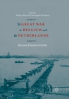 The Great War in Belgium and the Netherlands : Beyond Flanders Fields - Book