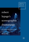 Robert Lepage’s Scenographic Dramaturgy : The Aesthetic Signature at Work - Book