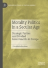Morality Politics in a Secular Age : Strategic Parties and Divided Governments in Europe - Book
