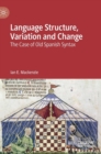 Language Structure, Variation and Change : The Case of Old Spanish Syntax - Book