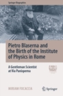 Pietro Blaserna and the Birth of the Institute of Physics in Rome : A Gentleman Scientist at Via Panisperna - Book