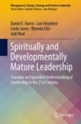 Spiritually and Developmentally Mature Leadership : Towards an Expanded Understanding of Leadership in the 21st Century - Book