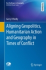 Aligning Geopolitics, Humanitarian Action and Geography in Times of Conflict - Book