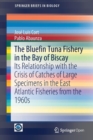 The Bluefin Tuna Fishery in the Bay of Biscay : Its Relationship with the Crisis of Catches of Large Specimens in the East Atlantic Fisheries from the 1960s - Book