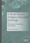 A World History of Higher Education Exchange : The Legacy of American Scholarship - Book