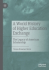 A World History of Higher Education Exchange : The Legacy of American Scholarship - Book