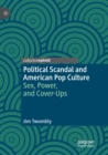 Political Scandal and American Pop Culture : Sex, Power, and Cover-Ups - Book