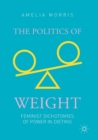 The Politics of Weight : Feminist Dichotomies of Power in Dieting - Book