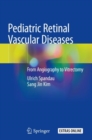 Pediatric Retinal Vascular Diseases : From Angiography to Vitrectomy - Book