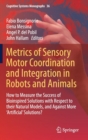 Metrics of Sensory Motor Coordination and Integration in Robots and Animals : How to Measure the Success of Bioinspired Solutions with Respect to their Natural Models, and Against More ‘Artificial’ So - Book