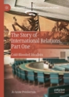 The Story of International Relations, Part One : Cold-Blooded Idealists - Book