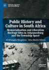 Public History and Culture in South Africa : Memorialisation and Liberation Heritage Sites in Johannesburg and the Township Space - Book