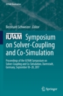 IUTAM Symposium on Solver-Coupling and Co-Simulation : Proceedings of the IUTAM Symposium on Solver-Coupling and Co-Simulation, Darmstadt, Germany, September 18-20, 2017 - Book