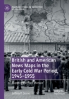British and American News Maps in the Early Cold War Period, 1945-1955 : Mapping the "Red Menace" - Book