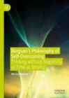 Bergson’s Philosophy of Self-Overcoming : Thinking without Negativity or Time as Striving - Book